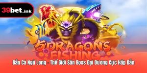 Bắn Cá Ngũ Long - Thế Giới Săn Boss Đại Dương Cực Hấp Dẫn