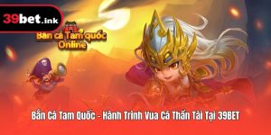 Bắn Cá Tam Quốc – Hành Trình Vua Cá Thần Tài Tại 39BET