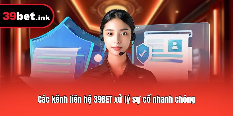Các kênh liên hệ 39BET xử lý sự cố nhanh chóng