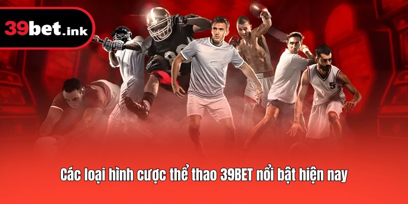 Các loại hình cược thể thao 39BET nổi bật hiện nay