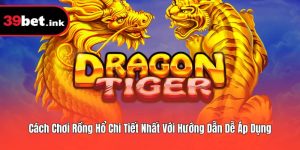 Cách Chơi Rồng Hổ Chi Tiết Nhất Với Hướng Dẫn Dễ Áp Dụng