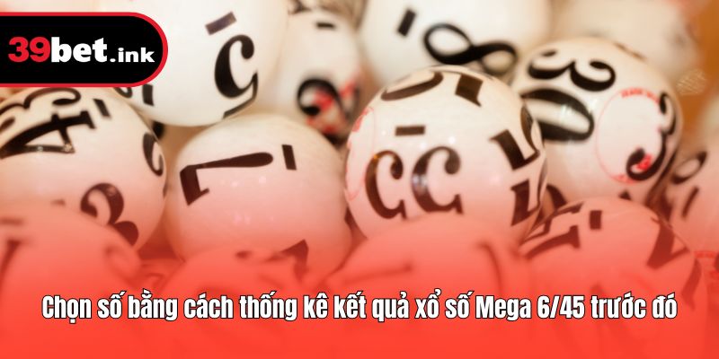 Chọn số bằng cách thống kê kết quả xổ số Mega 6/45 trước đó
