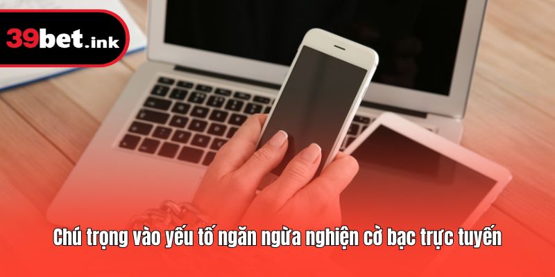 Chú trọng vào yếu tố ngăn ngừa nghiện cờ bạc trực tuyến