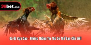 Đá Gà Cựa Dao - Những Thông Tin Thú Có Thể Bạn Cần Biết