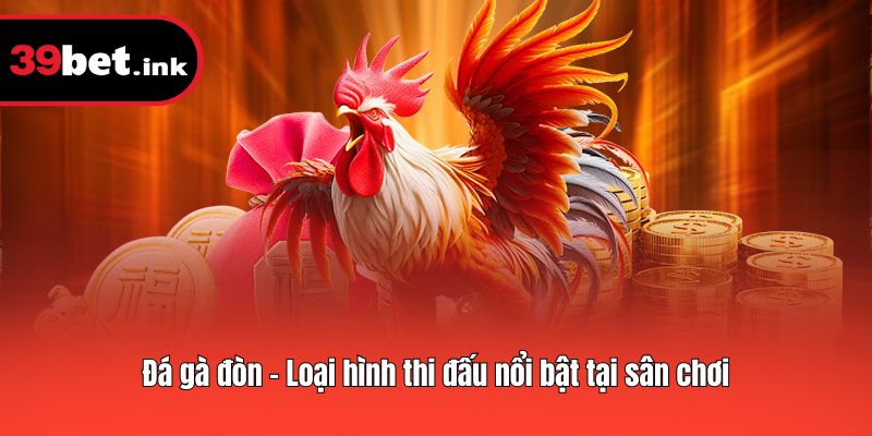 Đá gà đòn - Loại hình thi đấu nổi bật tại sân chơi