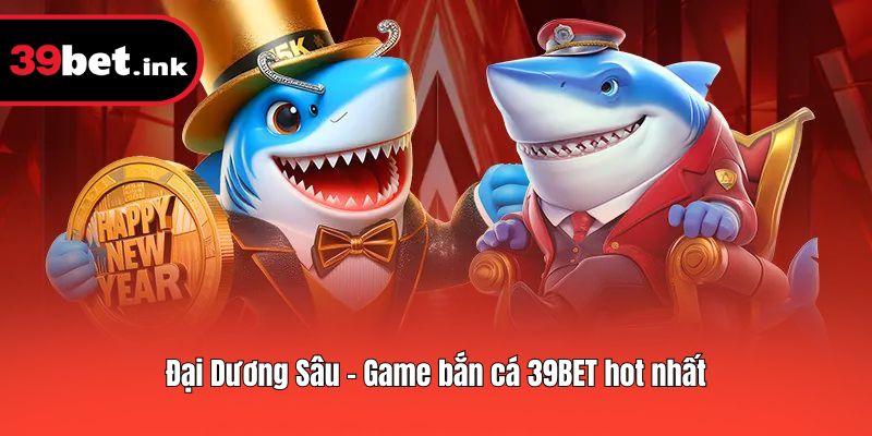 Đại Dương Sâu - Game bắn cá 39BET hot nhất
