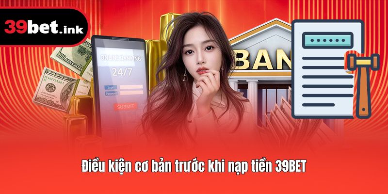 Điều kiện cơ bản trước khi nạp tiền 39BET