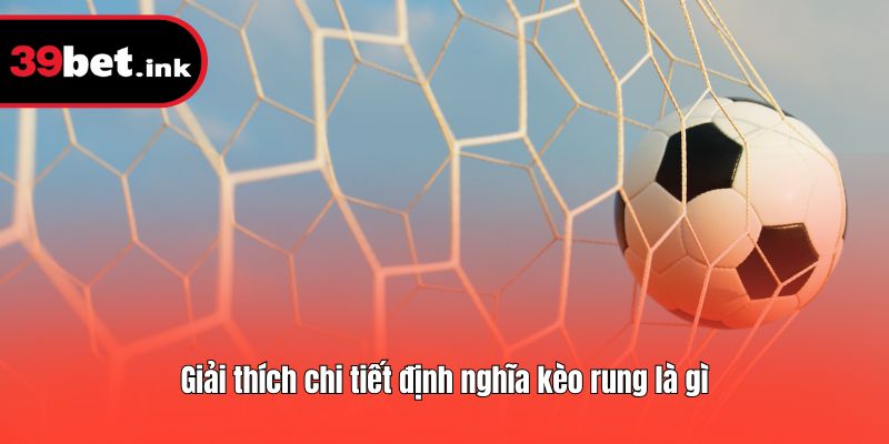 Giải thích chi tiết định nghĩa kèo rung là gì