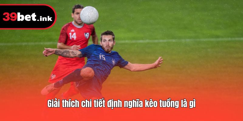 Giải thích chi tiết định nghĩa kèo tuồng là gì