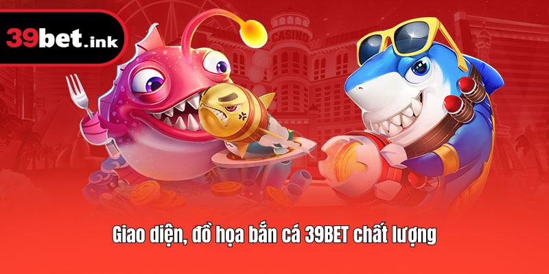 Giao diện, đồ họa bắn cá 39BET chất lượng