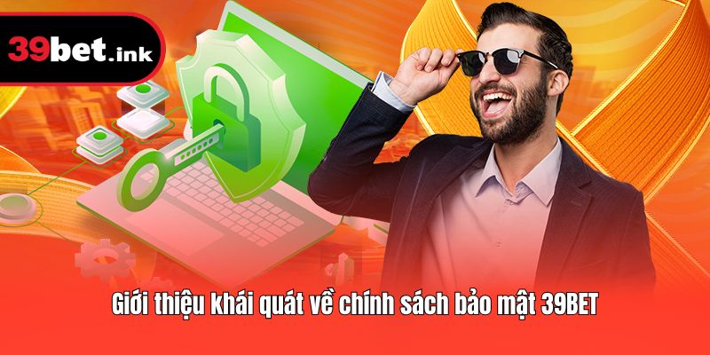 Giới thiệu khái quát về chính sách bảo mật 39BET