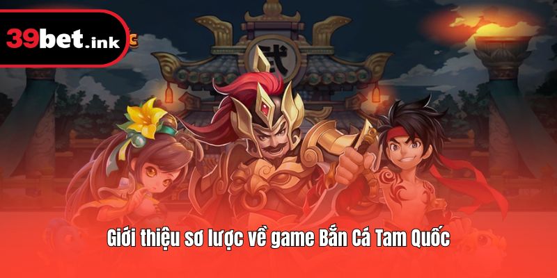 Giới thiệu sơ lược về game Bắn Cá Tam Quốc