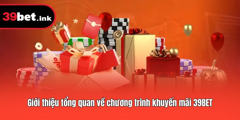 Giới thiệu tổng quan về chương trình khuyến mãi 39BET