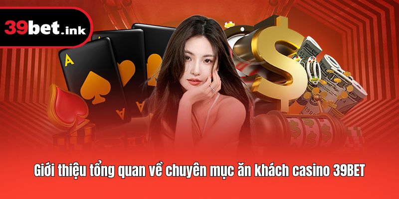Giới thiệu tổng quan về chuyên mục ăn khách casino 39BET