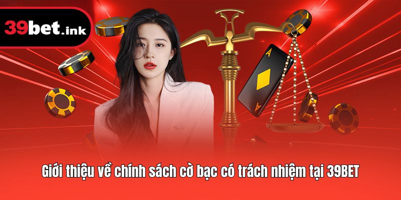 Giới thiệu về chính sách cờ bạc có trách nhiệm tại 39BET
