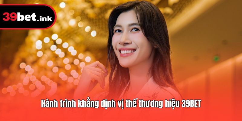 Hành trình khẳng định vị thế thương hiệu 39BET
