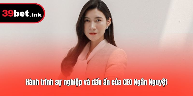 Hành trình sự nghiệp và dấu ấn của CEO Ngân Nguyệt