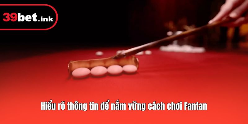Hiểu rõ thông tin để nắm vững cách chơi Fantan