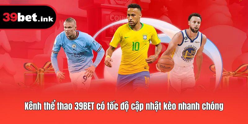 Kênh thể thao 39BET có tốc độ cập nhật kèo nhanh chóng