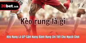Kèo Rung Là Gì? Cẩm Nang Đánh Rung Chi Tiết Cho Người Chơi