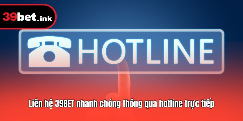 Liên hệ 39BET nhanh chóng thông qua hotline trực tiếp