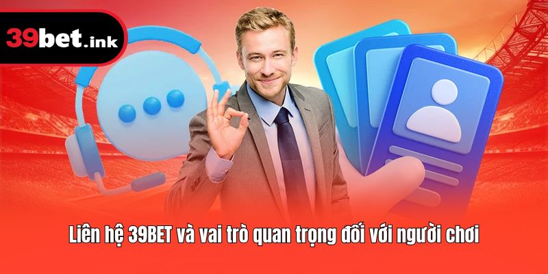 Liên hệ 39BET và vai trò quan trọng đối với người chơi