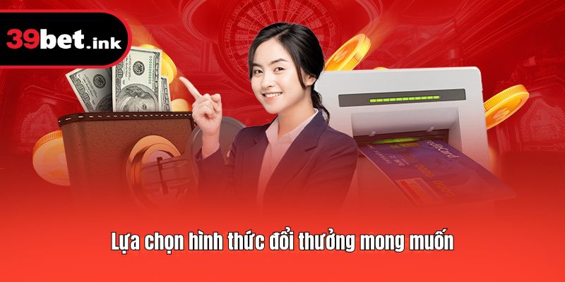Lựa chọn hình thức đổi thưởng mong muốn