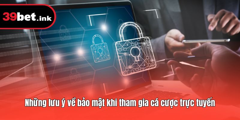 Những lưu ý về bảo mật khi tham gia cá cược trực tuyến