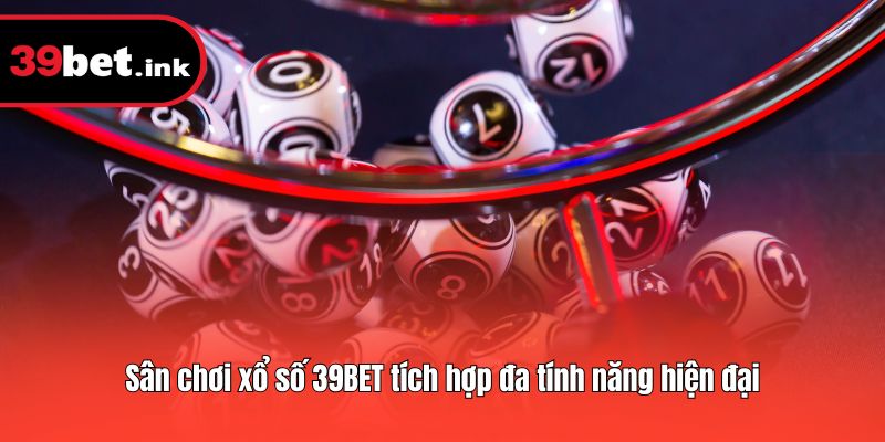 Sân chơi xổ số 39BET tích hợp đa tính năng hiện đại