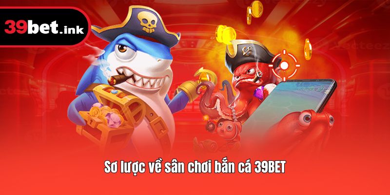 Sơ lược về sân chơi bắn cá 39BET