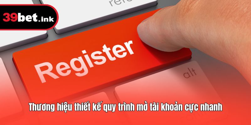 Thương hiệu thiết kế quy trình mở tài khoản cực nhanh