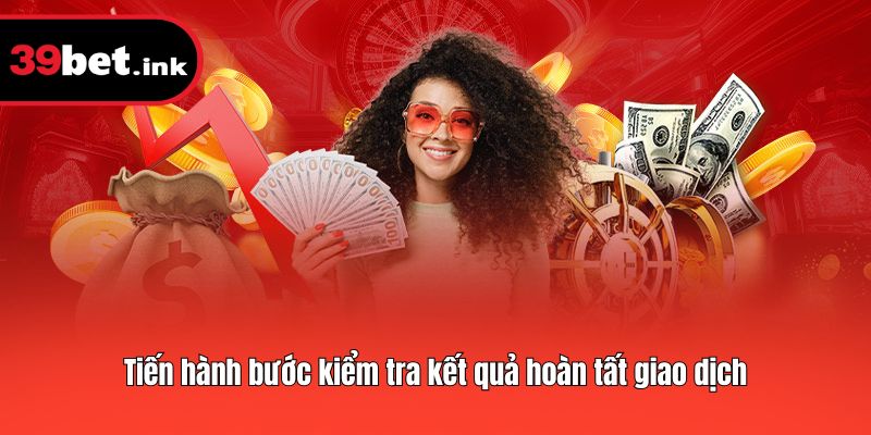Tiến hành bước kiểm tra kết quả hoàn tất giao dịch