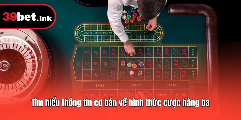 Tìm hiểu thông tin cơ bản về hình thức cược hàng ba