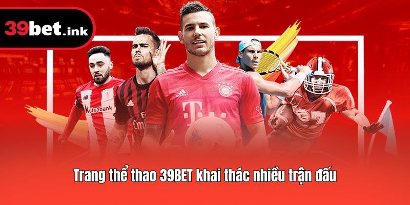 Trang thể thao 39BET khai thác nhiều trận đấu