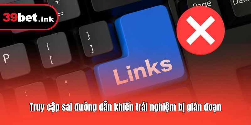 Truy cập sai đường dẫn khiến trải nghiệm bị gián đoạn