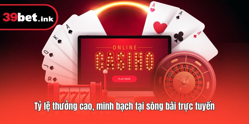 Tỷ lệ thưởng cao, minh bạch tại sòng bài trực tuyến