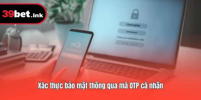 Xác thực bảo mật thông qua mã OTP cá nhân