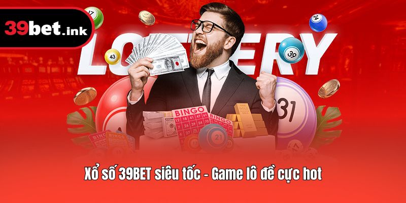 Xổ số 39BET siêu tốc - Game lô đề cực hot