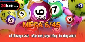 Xổ Số Mega 6/45 – Cách Chơi, Mẹo Trúng Lớn Cùng 39BET