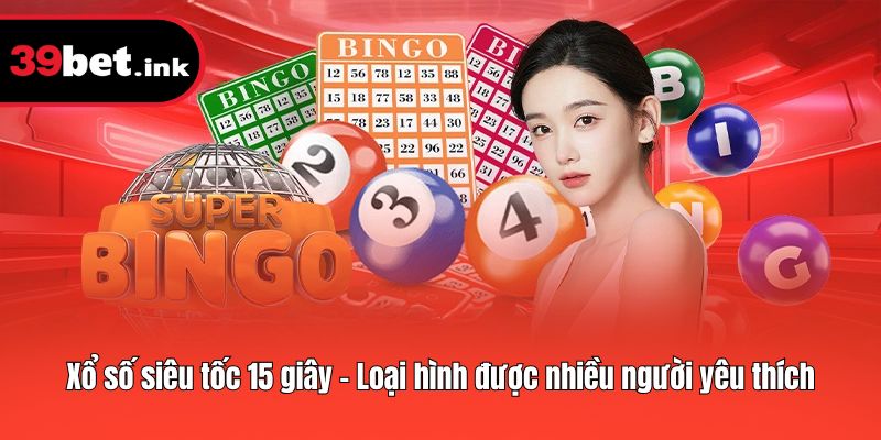 Xổ số siêu tốc 15 giây - Loại hình được nhiều người yêu thích
